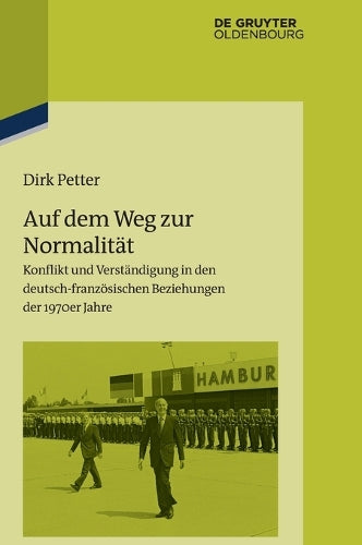 Auf dem Weg zur Normalität: Konflikt und Verständigung in den deutsch-französischen Beziehungen der 1970er Jahre (Pariser Historische Studien, 103) (German Edition