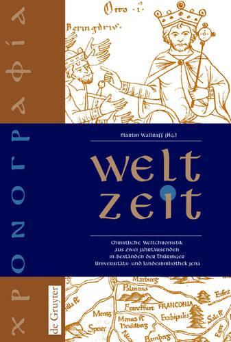 Welt-Zeit: Christliche Weltchronistik aus zwei Jahrtausenden in Beständen der Thüringer Universitäts- und Landesbibliothek Jena (German Edition