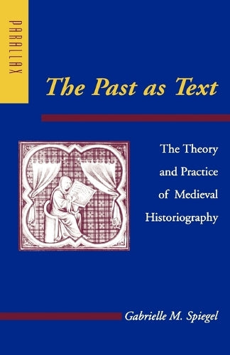The Past as Text: The Theory and Practice of Medieval Historiography (Parallax: Re-visions of Culture and Society