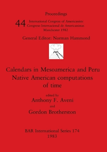 Calendars in Mesoamerica and Peru: Native American computations of time (174) (British Archaeological Reports International Series