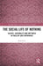 The Social Life of Nothing: Silence, Invisibility and Emptiness in Tales of Lost Experience (Routledge Studies in Social and Political Thought