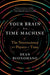 Your Brain Is a Time Machine