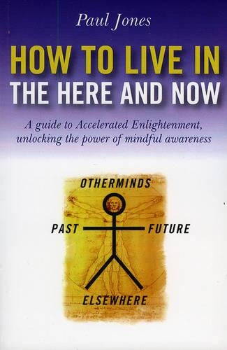 How to Live in the Here and Now – A guide to Accelerated Enlightenment, unlocking the power of mindful awareness