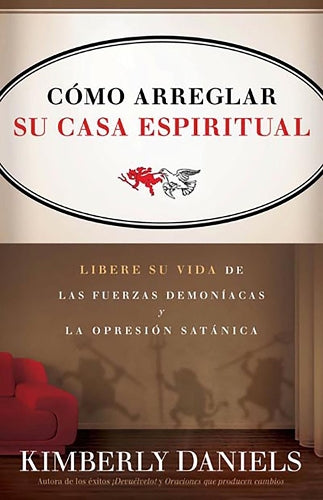 Como arreglar su casa espiritual: Libere su vida de las fuerzas demoníacas y la opresión satánica / Spiritual Housekeeping: Sweep Your Life