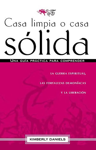 Casa limpia o casa sólida: Una guía práctica para comprender la guerra espiritua l, las fortalezas demoniacas y la liberación / Clean House Strong House