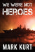 We Were Not Heroes
