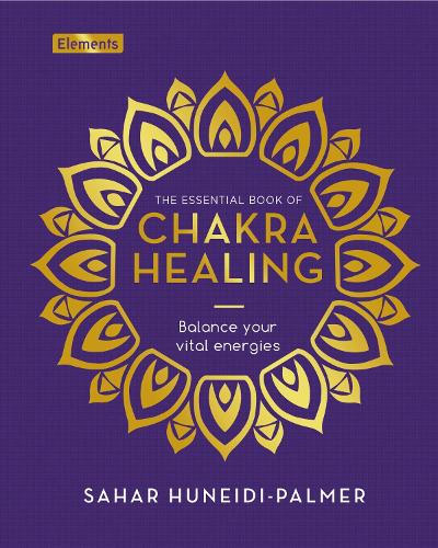 The Essential Book of Chakra Healing: Balance your vital energies (Elements