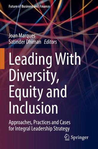 Leading With Diversity, Equity and Inclusion: Approaches, Practices and Cases for Integral Leadership Strategy (Future of Business and Finance