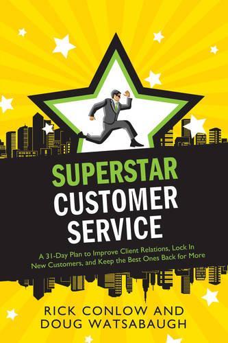 Superstar Customer Service: A 31-Day Plan to Improve Client Relations, Lock in New Customers, and Keep the Best Ones Coming Back for More (Superstar: A 31 Day Plan