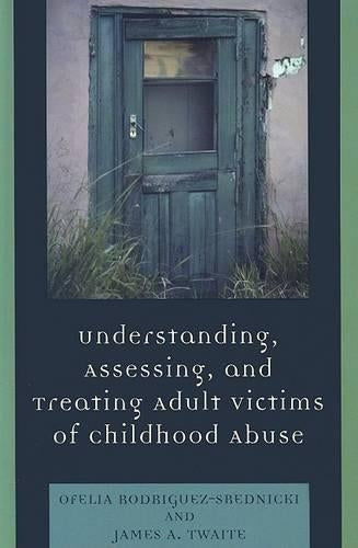 Understanding, Assessing and Treating Adult Survivors of Childhood Abuse