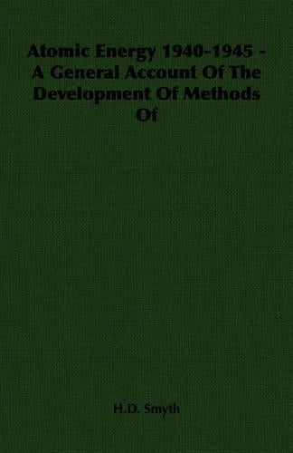 Atomic Energy 1940-1945 - A General Account Of The Development Of Methods Of