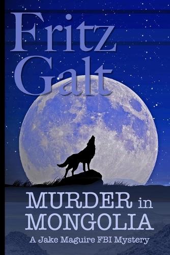 Murder in Mongolia: An Eco-Thriller: 2 (Jake Maguire FBI Mystery Series