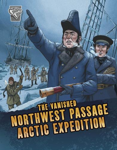 The Vanished Northwest Passage Arctic Expedition (Deadly Expeditions
