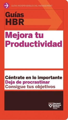 Guías HBR: Mejora tu productividad (HBR Guide to Being More Productive at Work. Spanish Edition