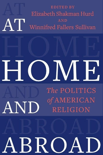 At Home and Abroad: The Politics of American Religion: 44 (Religion, Culture, and Public Life
