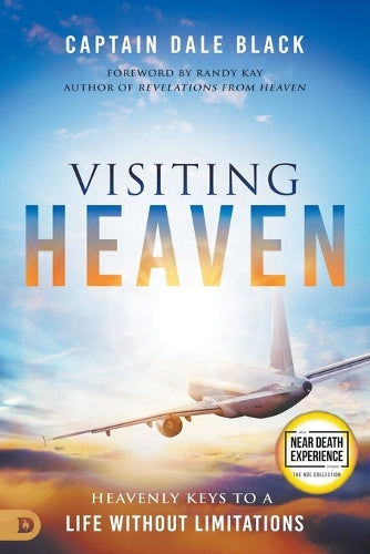Visiting Heaven: Heavenly Keys to a Life Without Limitations (An NDE Collection