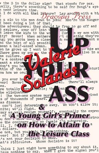 Up Your Ass; and A Young Girl's Primer on How to Attain to the Leisure Class
