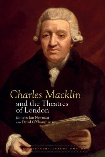 Charles Macklin and the Theatres of London: 11 (Eighteenth Century Worlds