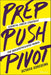 Prep, Push, Pivot