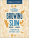 Growing Slow Bible Study – A 6–Week Guided Journey to Un–Hurrying Your Heart