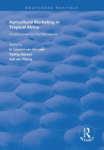 Agricultural Marketing in Tropical Africa: Contributions of the Netherlands (Routledge Revivals