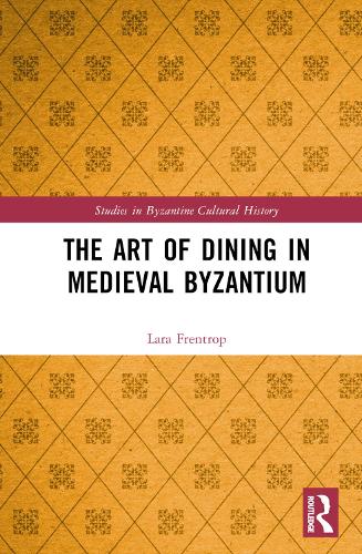 The Art of Dining in Medieval Byzantium (Studies in Byzantine Cultural History