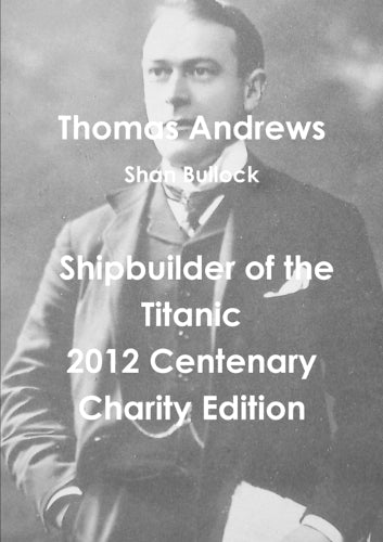 Thomas Andrews Shipbuilder of the Titanic-2012 Centenary Charity Edition