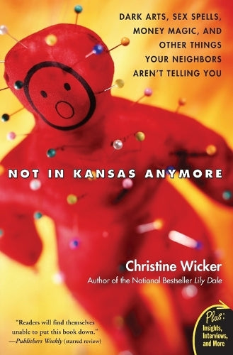 Not in Kansas Anymore: Dark Arts, Sex Spells, Money Magic, and Other Things Your Neighbors Aren't Telling You (Plus