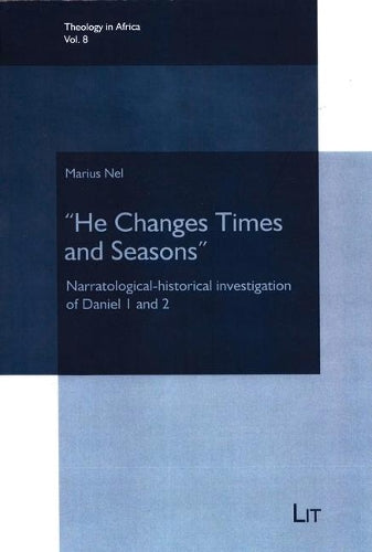 He Changes Times and Seasons: Narratological-Historical Investigation of Daniel 1 and 2 Volume 8 (Theology in Africa