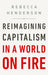 Reimagining Capitalism in a World on Fire