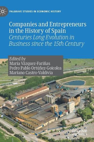 Companies and Entrepreneurs in the History of Spain: Centuries Long Evolution in Business since the 15th century (Palgrave Studies in Economic History