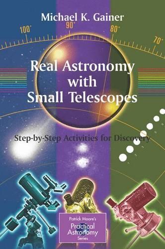 Real Astronomy with Small Telescopes: Step-by-Step Activities for Discovery (The Patrick Moore Practical Astronomy Series