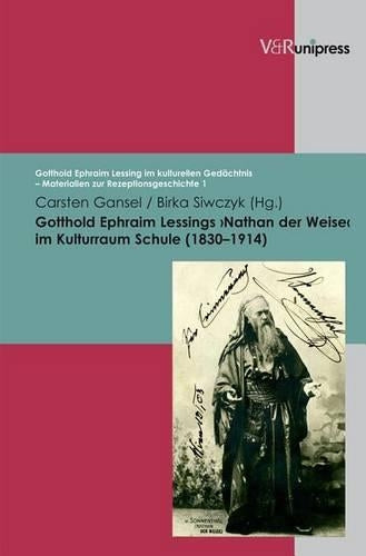 Gotthold Ephraim Lessings >Nathan der Weise< im Kulturraum Schule (1830-1914) (Gotthold Ephraim Lessing im kulturellen Gedachtnis - Materialien zur Rezeptionsgeschichte)