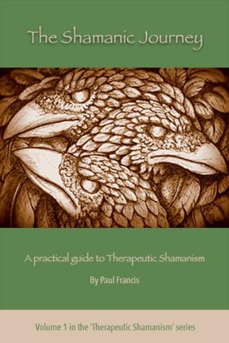 The Shamanic Journey: A Practical Guide to Therapeutic Shamanism