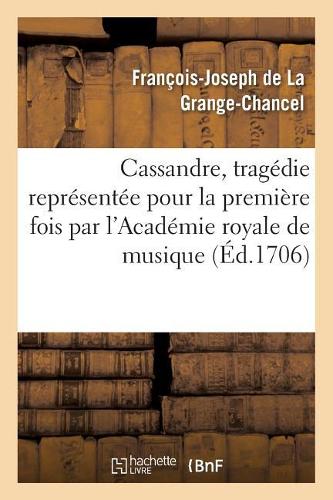 Cassandre, tragédie représentée pour la première fois par l'Académie royale de musique,: Le Mardy Vingt-Deuxième Jour de Juin 1706 (Litterature
