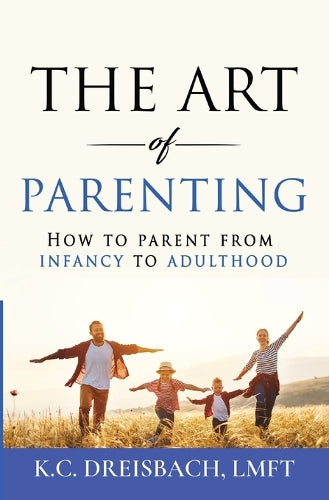 The Art of Parenting: How to Parent from Infancy to Adulthood (1