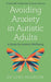 Avoiding Anxiety in Autistic Adults