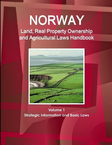 Norway Land, Real Property Ownership and Agricultural Laws Handbook Volume 1 Strategic Information and Basic Laws