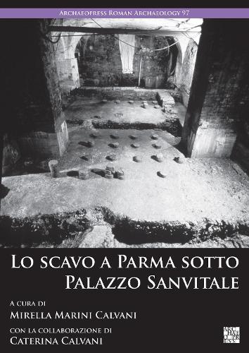 Lo scavo a Parma sotto Palazzo Sanvitale (Archaeopress Roman Archaeology