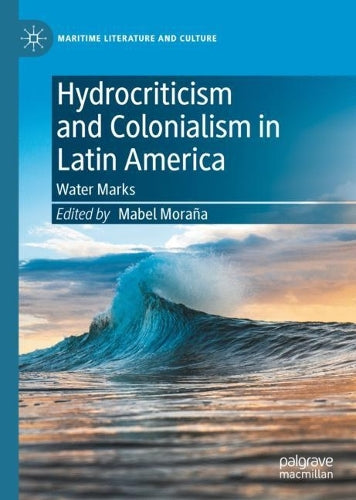 Hydrocriticism and Colonialism in Latin America: Water Marks (Maritime Literature and Culture