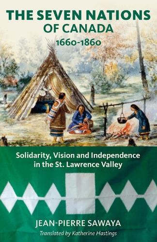 The Seven Nations of Canada 1660-1860: Solidarity, Vision and Independence in the St. Lawrence Valley (Baraka Nonfiction