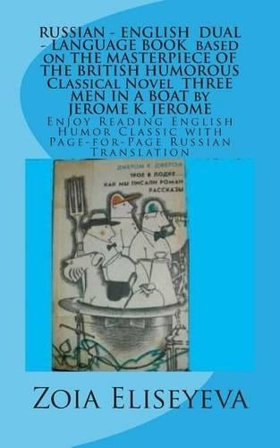 RUSSIAN - ENGLISH DUAL - LANGUAGE BOOK based on THE MASTERPIECE OF THE BRITISH HUMOROUS Classical Novel THREE MEN IN A BOAT by JEROME K. JEROME