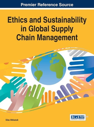 Ethics and Sustainability in Global Supply Chain Management (Advances in Logistics, Operations, and Management Science