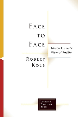 Face to Face: Martin Luther's View of Reality (Lutheran Quarterly Books