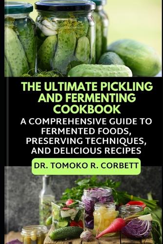 The Ultimate Pickling and Fermenting Cookbook