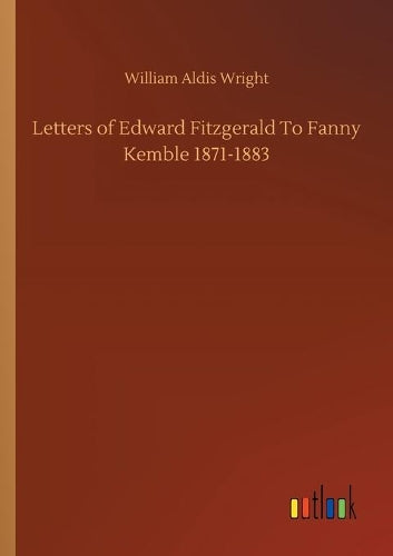 Letters of Edward Fitzgerald To Fanny Kemble 1871-1883