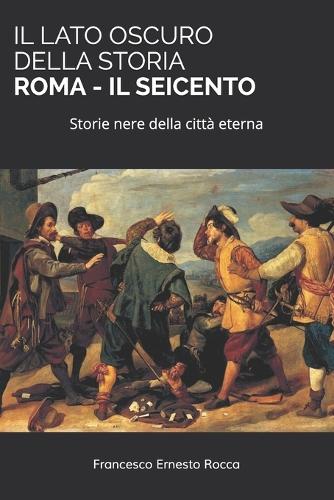 Il Lato Oscuro Della Storia - Roma - Il Seicento