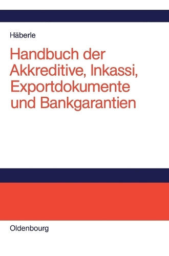 Handbuch der Akkreditive, Inkassi, Exportdokumente und Bankgarantien: Arten, Abwicklungen, Fallbeispiele, Problemlösungen, Prüflisten, Richtlinien und Kommentare (German Edition