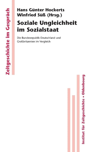 Soziale Ungleichheit im Sozialstaat: Die Bundesrepublik Deutschland und Großbritannien im Vergleich (Zeitgeschichte im Gespräch, 8) (German Edition