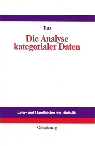 Die Analyse kategorialer Daten: Anwendungsorientierte Einführung in Logit-Modellierung und kategoriale Regression (Lehr- und Handbücher der Statistik) (German Edition